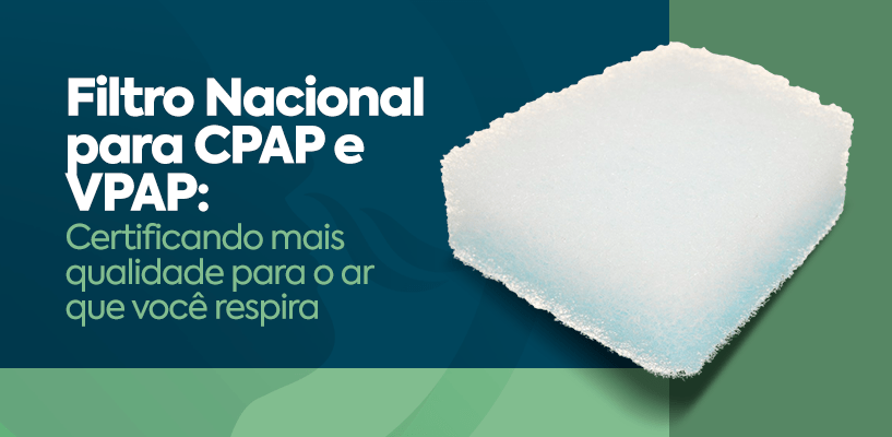Filtro Nacional para CPAP e VPAP:  Certificando mais qualidade para o ar que você respira 