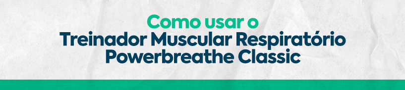 Como usar o Treinador Muscular Respiratório Powerbreathe Classic